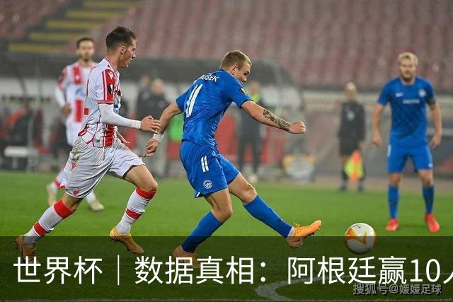 世界杯｜数据真相：阿根廷赢10人瑞士为何不轻松？