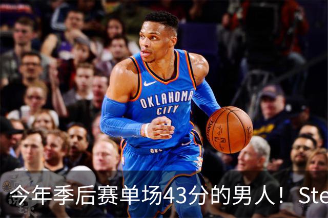 今年季后赛单场43分的男人！Stein：森林狼非常渴望续约道苏姆