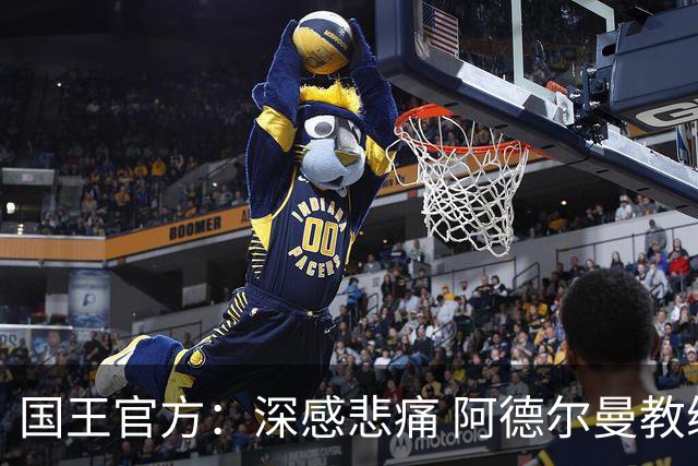 国王官方：深感悲痛 阿德尔曼教练代表了国王篮球最美好的一面！