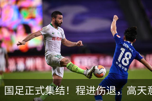 国足正式集结！程进伤退，高天意紧急补招，武磊担任第一队长