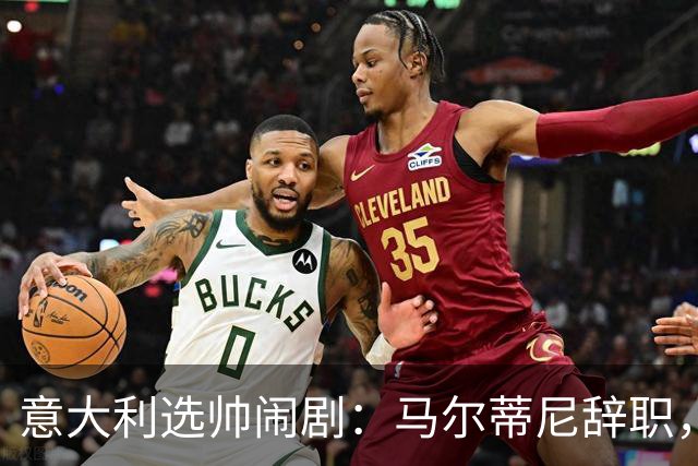 意大利选帅闹剧：马尔蒂尼辞职，曼奇尼接任