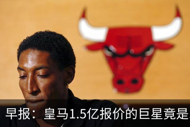 早报：皇马1.5亿报价的巨星竟是......