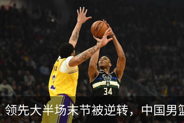 领先大半场末节被逆转，中国男篮长沙热身赛收获一胜一负