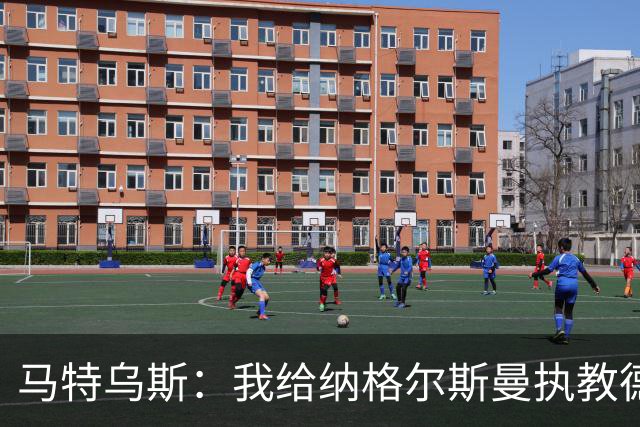 马特乌斯：我给纳格尔斯曼执教德国的表现打4分 他犯了很多错误