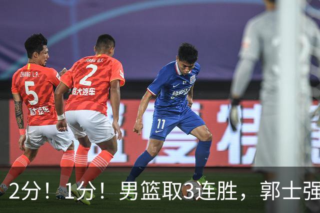 2分！1分！男篮取3连胜，郭士强却高兴不起来，“移动长城”成过去式