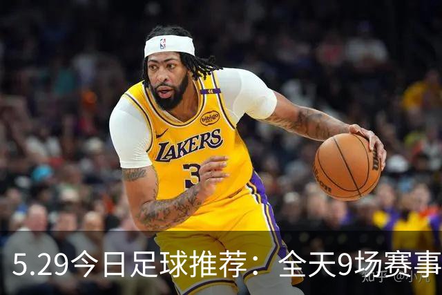 5.29今日足球推荐：全天9场赛事分析，附胜平负参考！